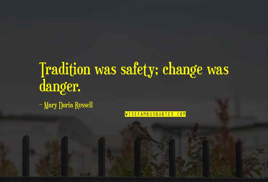 Danger Of Safety Quotes By Mary Doria Russell: Tradition was safety; change was danger. Danger Of Safety Quotes By Mary Doria Russell: Tradition was safety; change was danger.