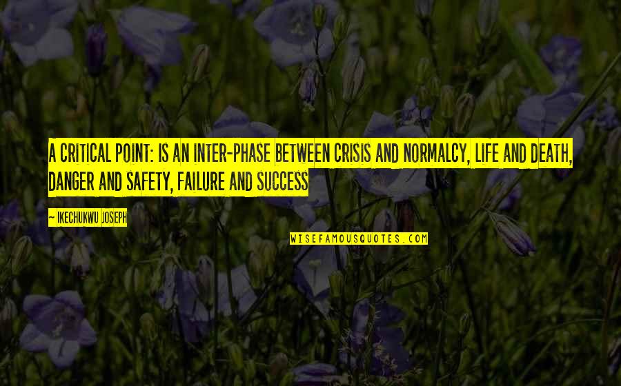 Danger Of Success Quotes By Ikechukwu Joseph: A critical point: Is an inter-phase between crisis