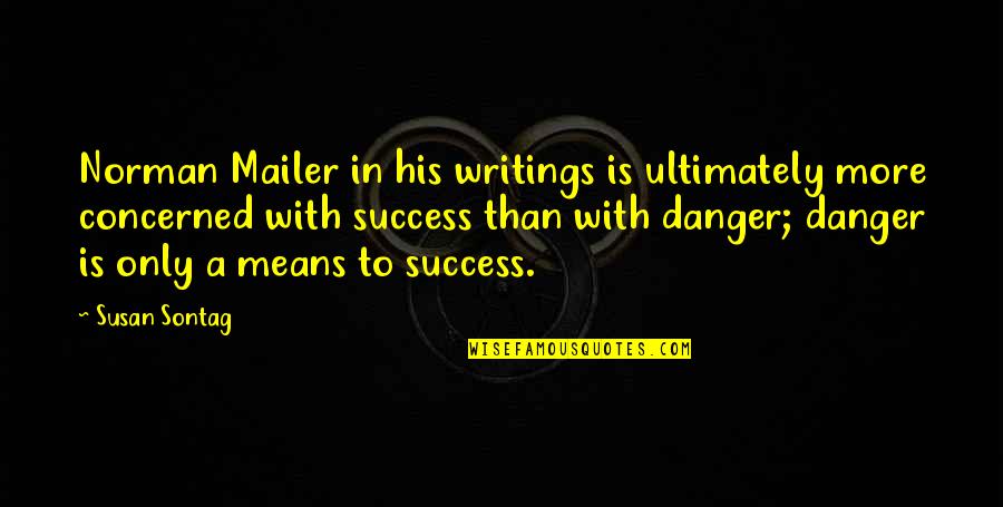 Danger Of Success Quotes By Susan Sontag: Norman Mailer in his writings is ultimately more