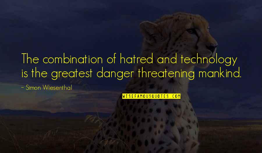 Danger Of Technology Quotes By Simon Wiesenthal: The combination of hatred and technology is the