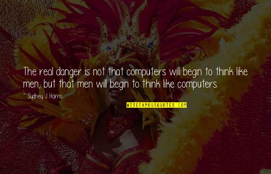Danger Of Technology Quotes By Sydney J. Harris: The real danger is not that computers will