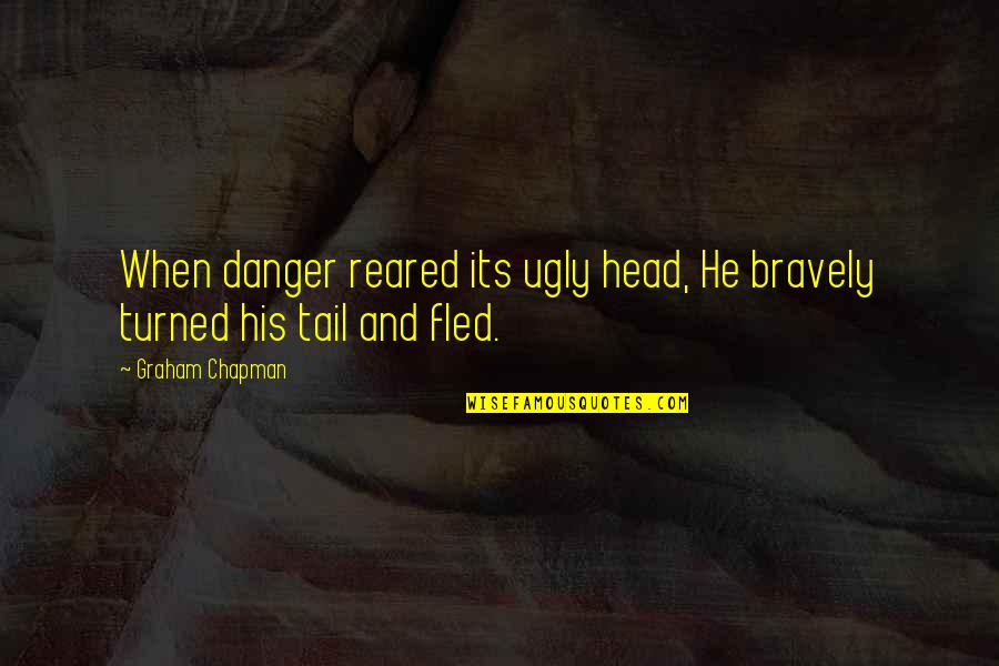 Danger Or Humor Quotes By Graham Chapman: When danger reared its ugly head, He bravely