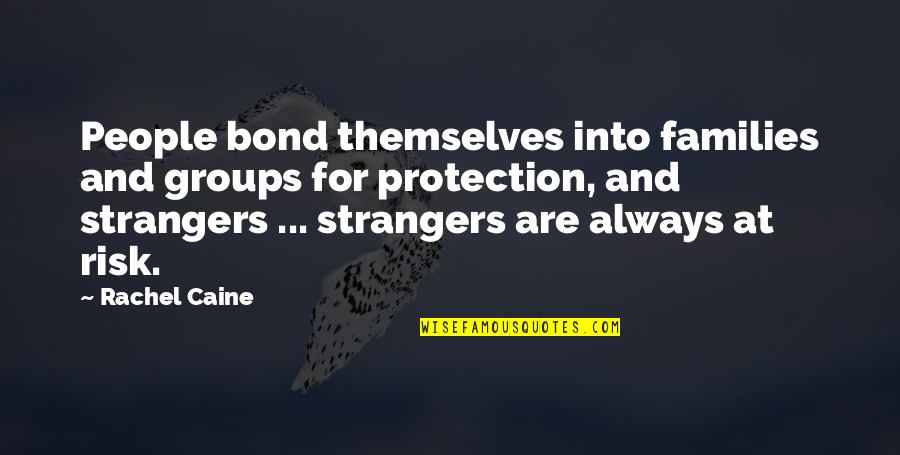 Danger Or Risk Quotes By Rachel Caine: People bond themselves into families and groups for
