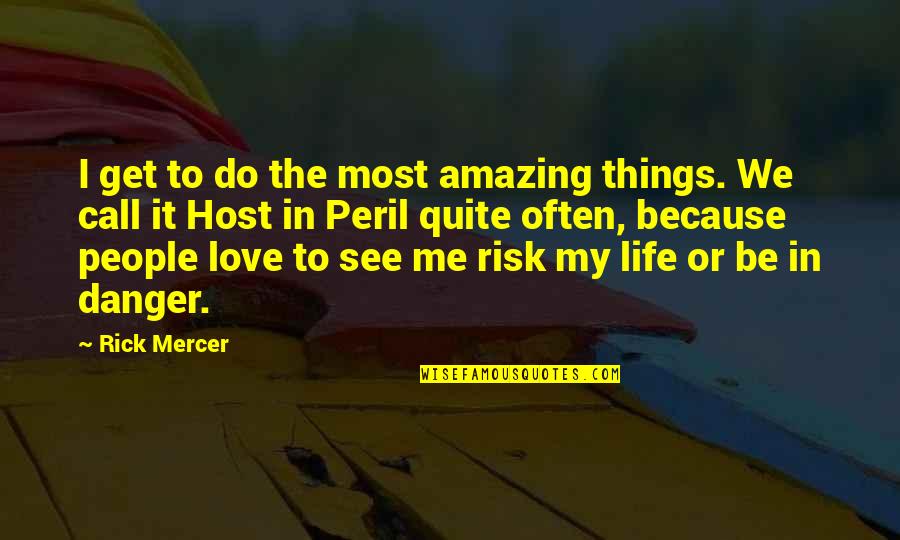 Danger Or Risk Quotes By Rick Mercer: I get to do the most amazing things.