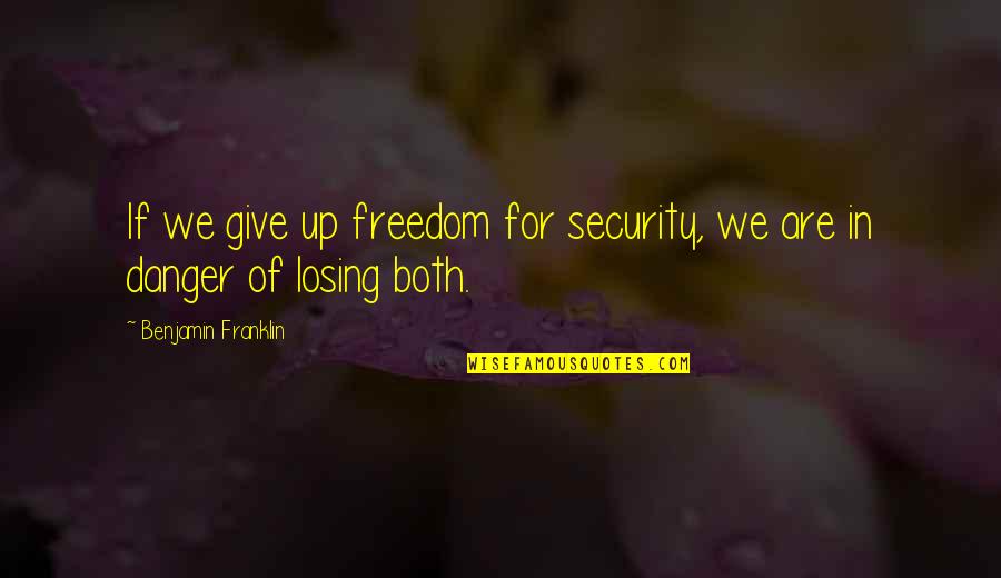 Danger Quotes By Benjamin Franklin: If we give up freedom for security, we