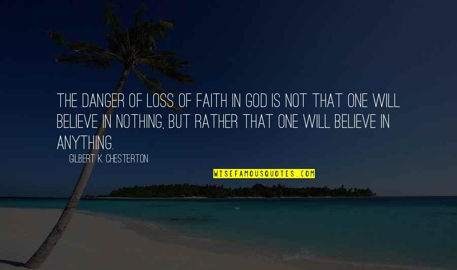 Danger Quotes By Gilbert K. Chesterton: The danger of loss of faith in God