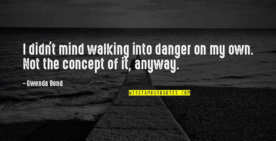 Danger Quotes By Gwenda Bond: I didn't mind walking into danger on my