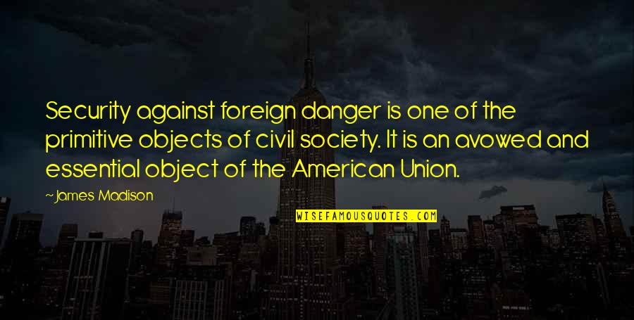 Danger Quotes By James Madison: Security against foreign danger is one of the