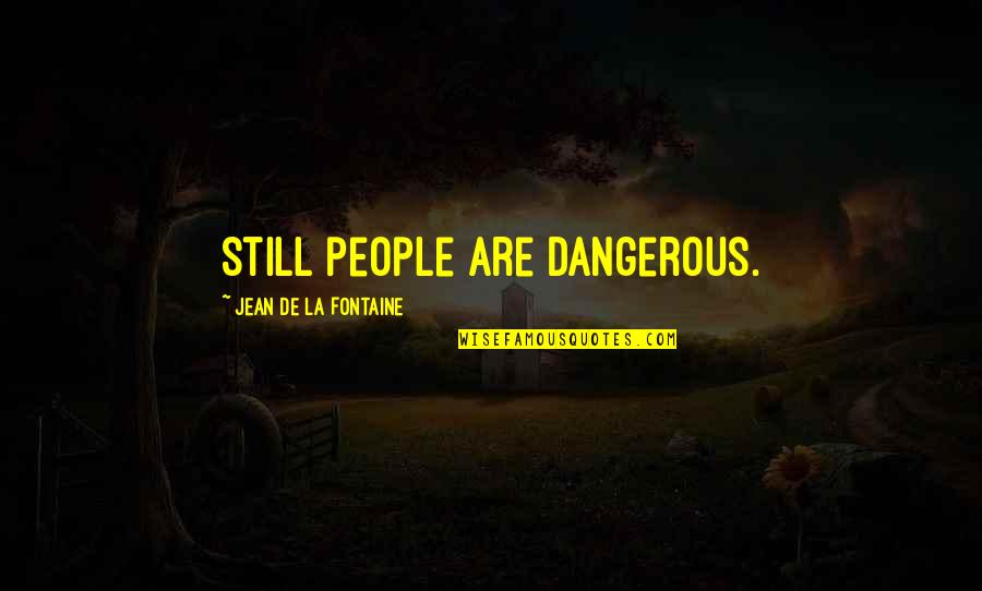 Danger Quotes By Jean De La Fontaine: Still people are dangerous.