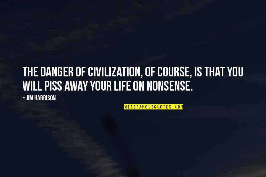 Danger Quotes By Jim Harrison: The danger of civilization, of course, is that