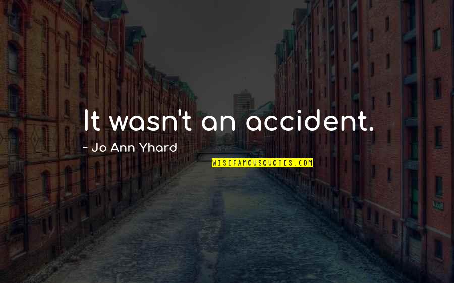 Danger Quotes By Jo Ann Yhard: It wasn't an accident.