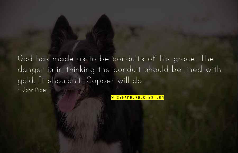 Danger Quotes By John Piper: God has made us to be conduits of