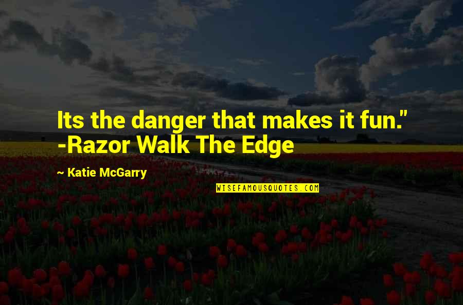 Danger Quotes By Katie McGarry: Its the danger that makes it fun." -Razor