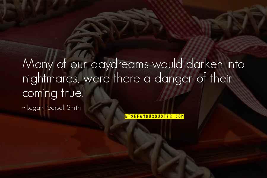 Danger Quotes By Logan Pearsall Smith: Many of our daydreams would darken into nightmares,