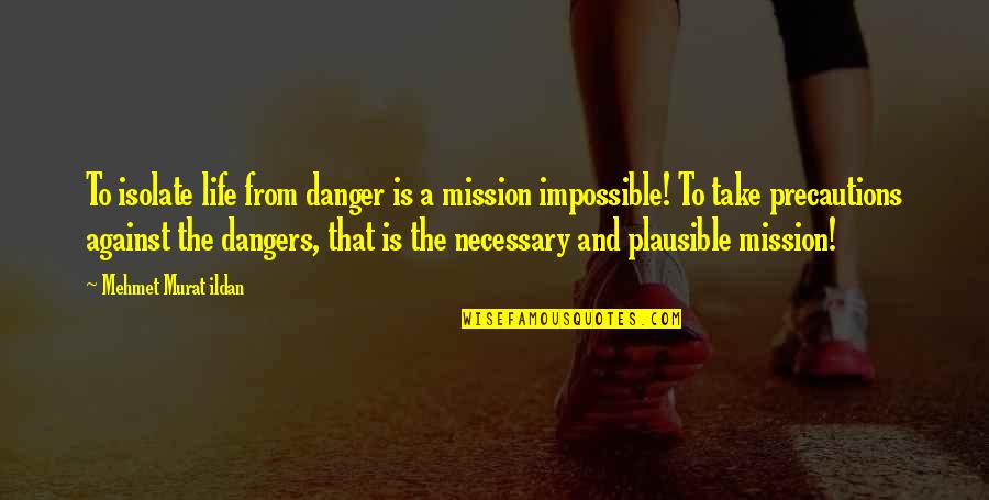 Danger Quotes By Mehmet Murat Ildan: To isolate life from danger is a mission