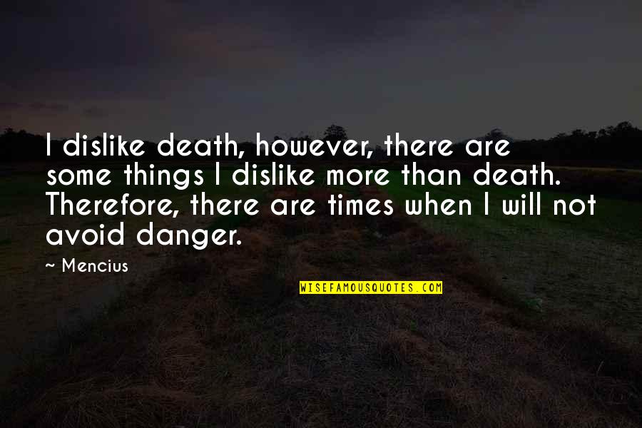 Danger Quotes By Mencius: I dislike death, however, there are some things