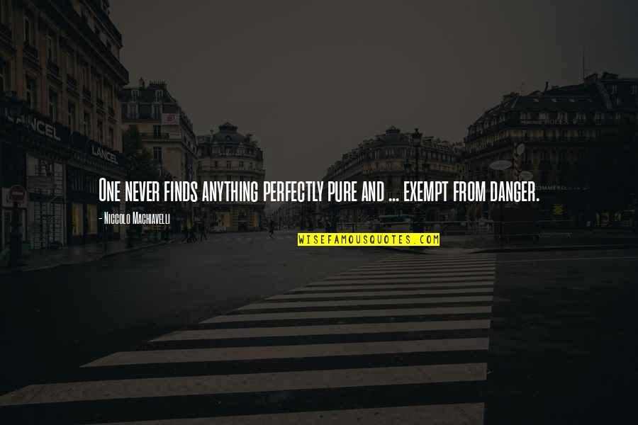 Danger Quotes By Niccolo Machiavelli: One never finds anything perfectly pure and ...