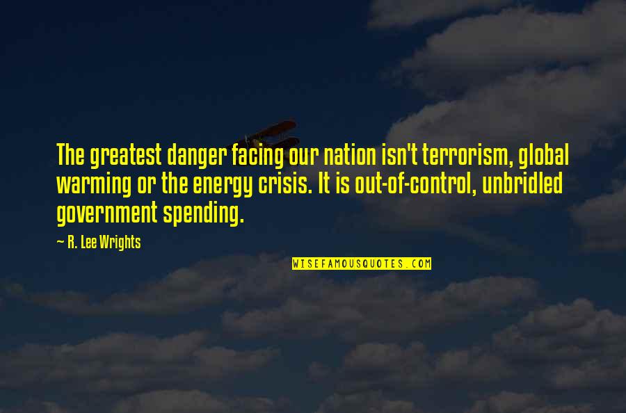 Danger Quotes By R. Lee Wrights: The greatest danger facing our nation isn't terrorism,