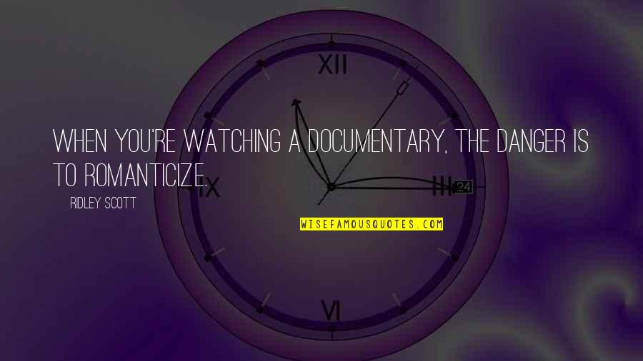 Danger Quotes By Ridley Scott: When you're watching a documentary, the danger is