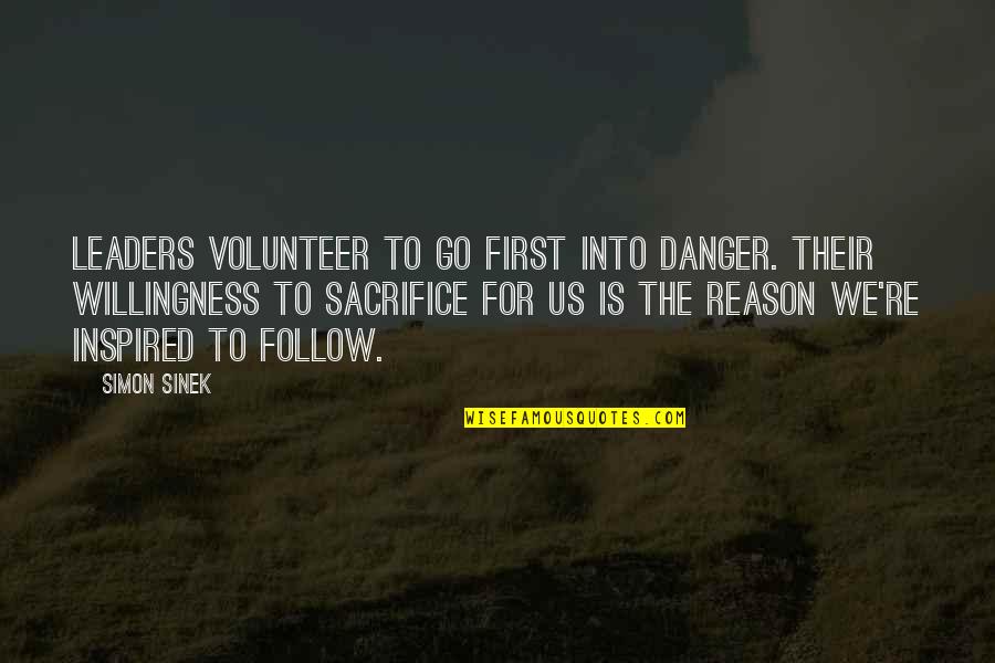 Danger Quotes By Simon Sinek: Leaders volunteer to go first into danger. Their