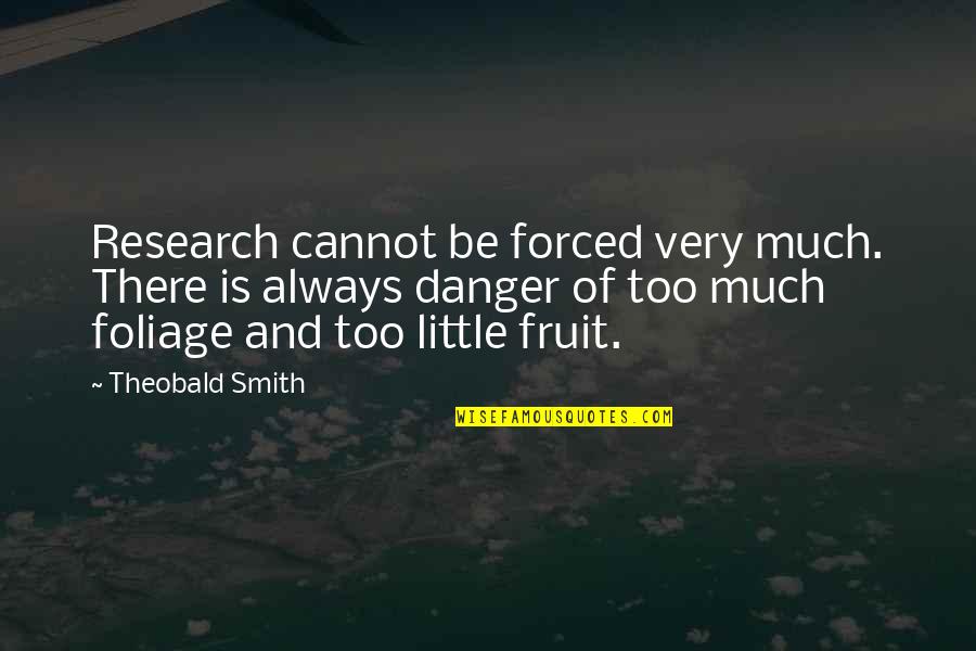 Danger Quotes By Theobald Smith: Research cannot be forced very much. There is
