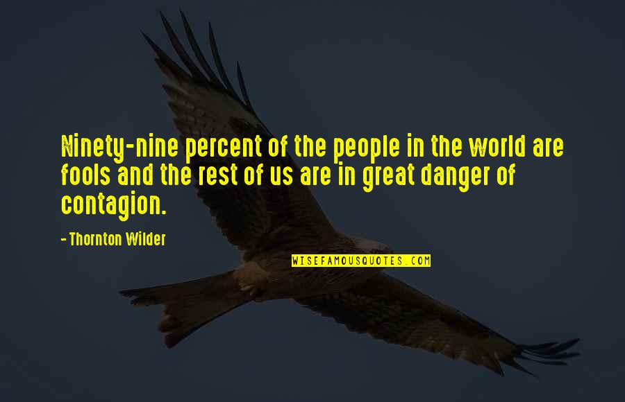 Danger Quotes By Thornton Wilder: Ninety-nine percent of the people in the world
