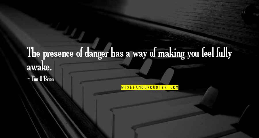 Danger Quotes By Tim O'Brien: The presence of danger has a way of