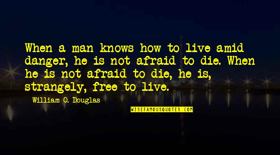 Danger Quotes By William O. Douglas: When a man knows how to live amid