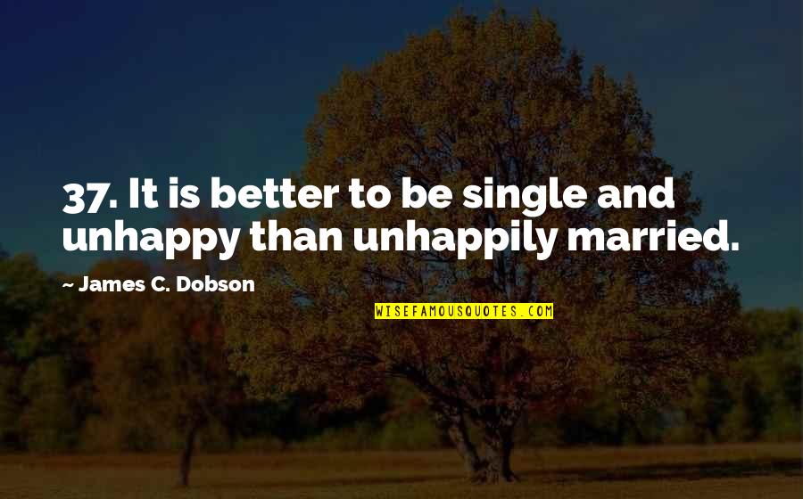 Danger Zone Memorable Quotes By James C. Dobson: 37. It is better to be single and