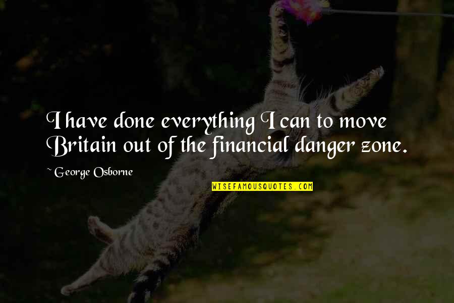 Danger Zone Quotes By George Osborne: I have done everything I can to move