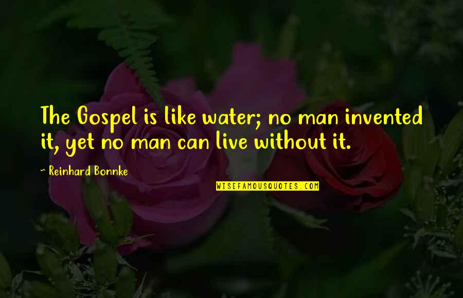 Dangereuse Bouchard Quotes By Reinhard Bonnke: The Gospel is like water; no man invented