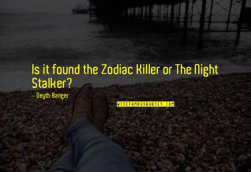 Dangereuses Retrouvailles Quotes By Deyth Banger: Is it found the Zodiac Killer or The