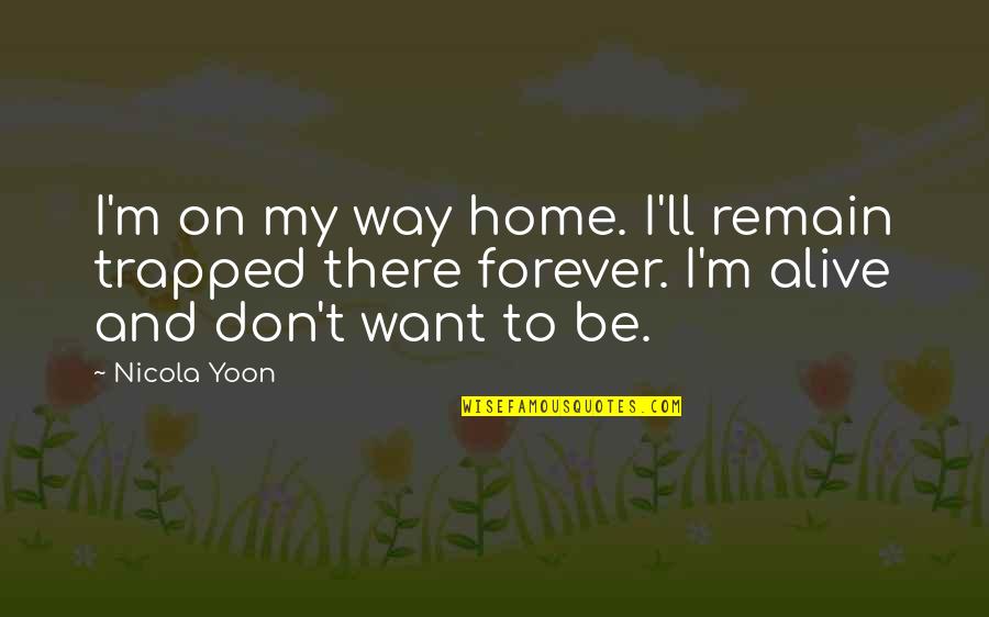 Dangereux Desirs Quotes By Nicola Yoon: I'm on my way home. I'll remain trapped Dangereux Desirs Quotes By Nicola Yoon: I'm on my way home. I'll remain trapped