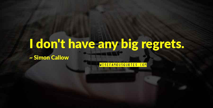 Dangereux Quotes By Simon Callow: I don't have any big regrets. Dangereux Quotes By Simon Callow: I don't have any big regrets.