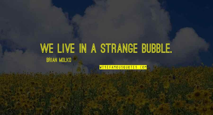 Dangerfield Jokes Quotes By Brian Molko: We live in a strange bubble.