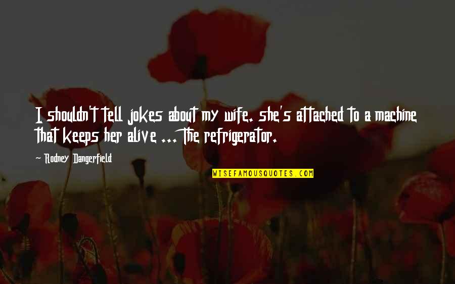 Dangerfield Jokes Quotes By Rodney Dangerfield: I shouldn't tell jokes about my wife. she's