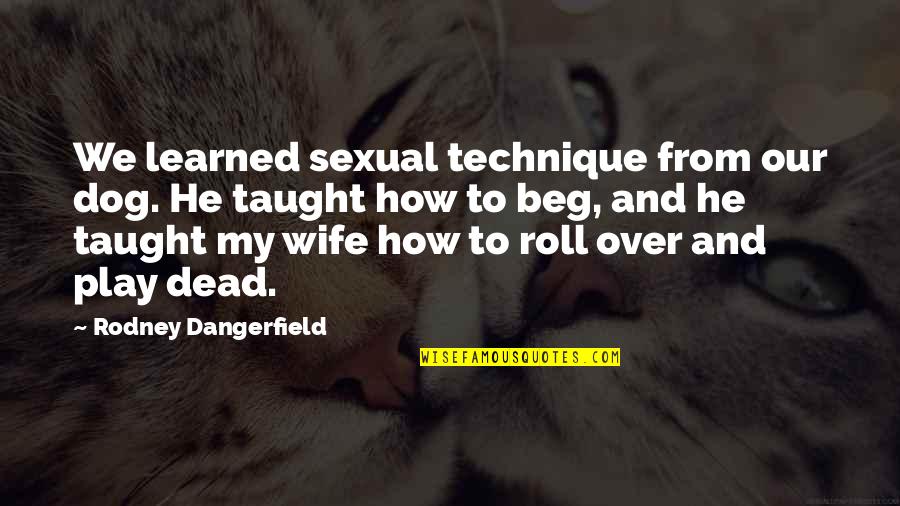 Dangerfield Quotes By Rodney Dangerfield: We learned sexual technique from our dog. He