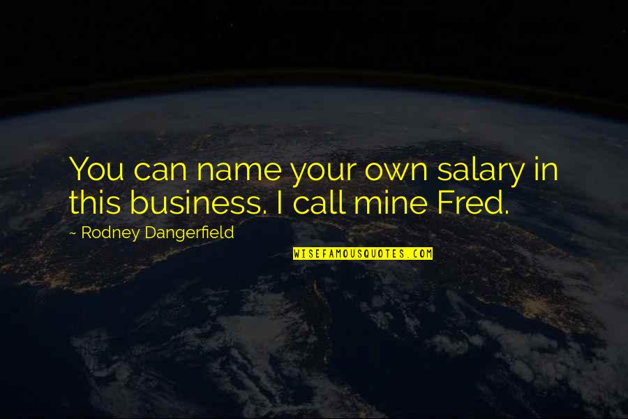 Dangerfield Quotes By Rodney Dangerfield: You can name your own salary in this