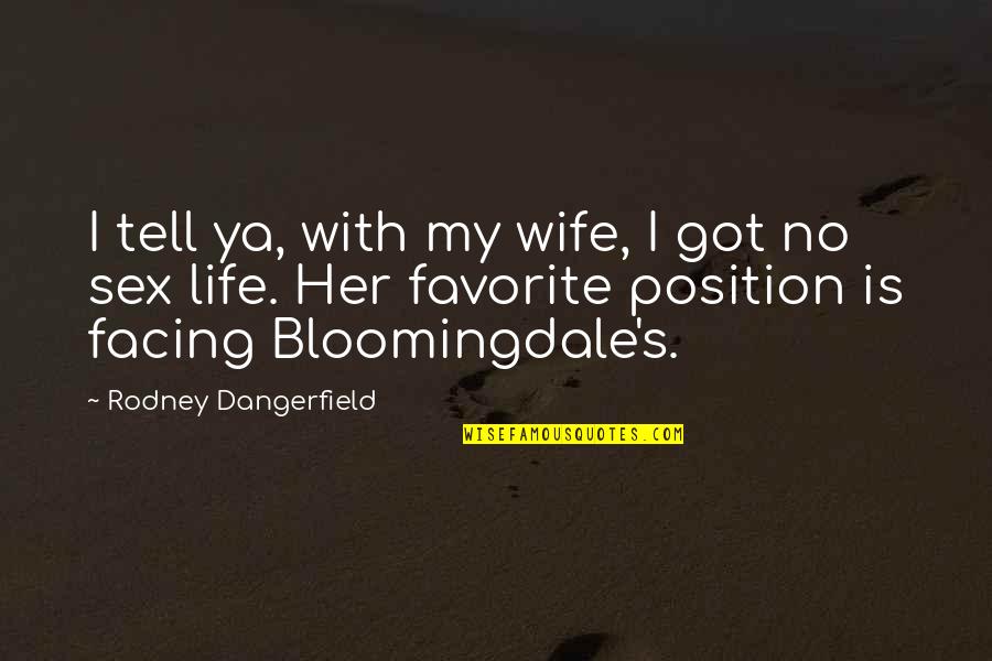 Dangerfield Quotes By Rodney Dangerfield: I tell ya, with my wife, I got