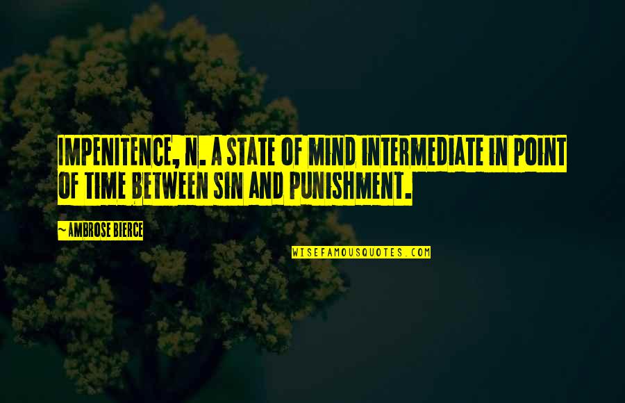 Dangerhouse Lyon Quotes By Ambrose Bierce: IMPENITENCE, n. A state of mind intermediate in