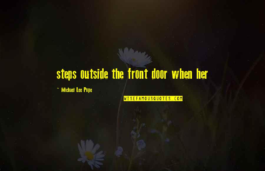 Dangerhouse Records Quotes By Michael Lee Pope: steps outside the front door when her Dangerhouse Records Quotes By Michael Lee Pope: steps outside the front door when her