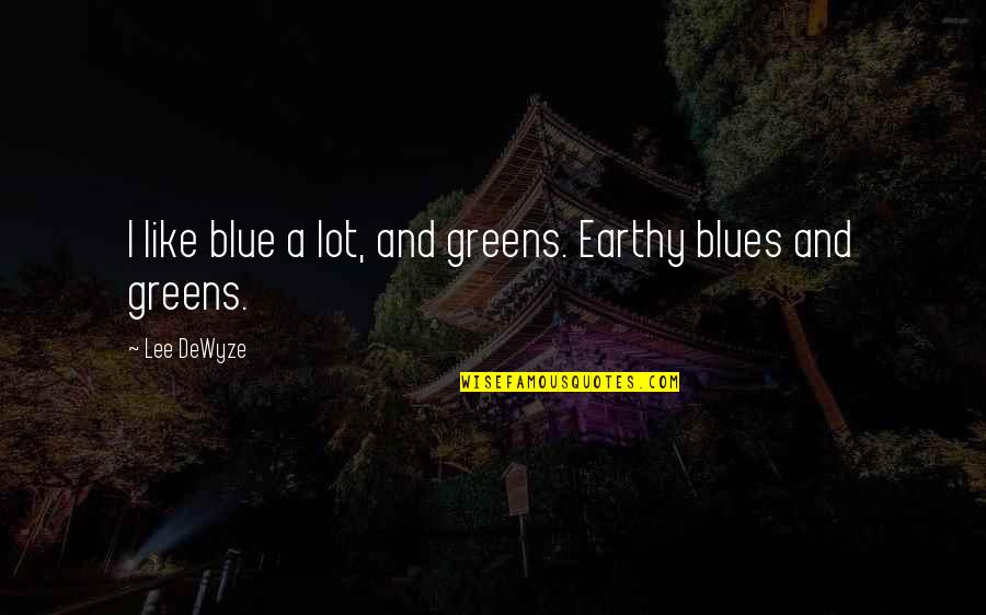 Dangerious Animal Quotes By Lee DeWyze: I like blue a lot, and greens. Earthy