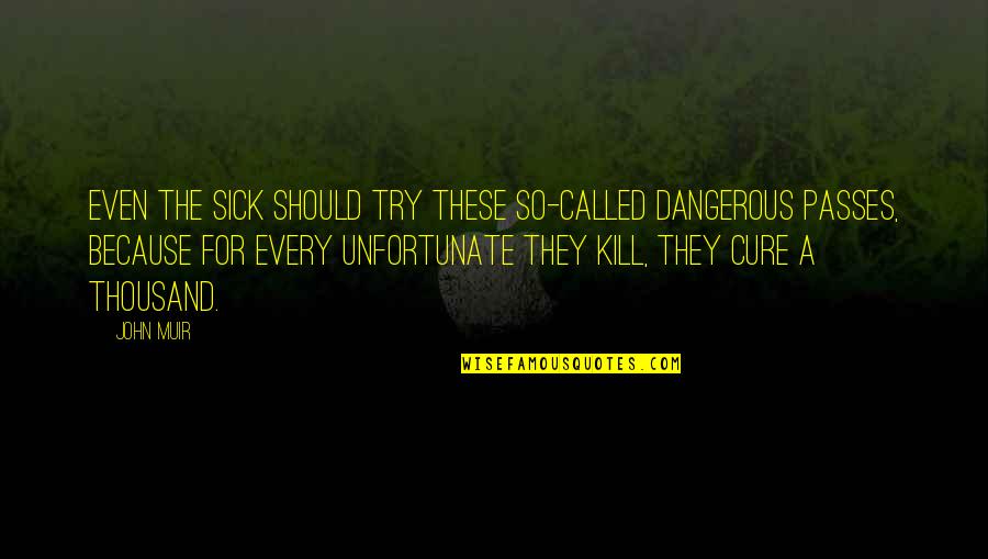 Dangerous Adventure Quotes By John Muir: Even the sick should try these so-called dangerous