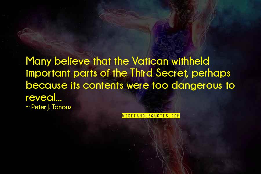 Dangerous Adventure Quotes By Peter J. Tanous: Many believe that the Vatican withheld important parts Dangerous Adventure Quotes By Peter J. Tanous: Many believe that the Vatican withheld important parts