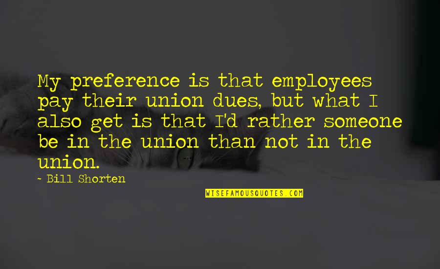 Dangerous Alliance Quotes By Bill Shorten: My preference is that employees pay their union