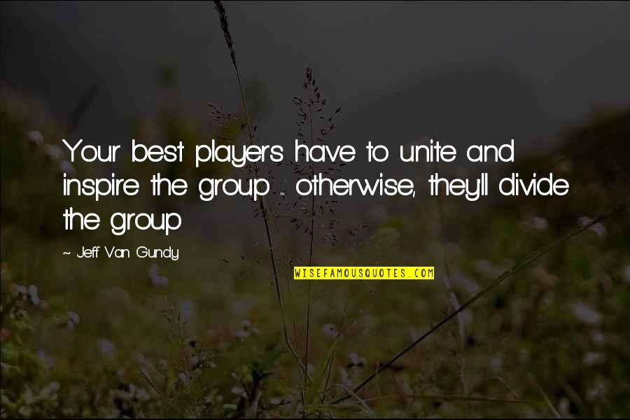 Dangerous Animals Quotes By Jeff Van Gundy: Your best players have to unite and inspire