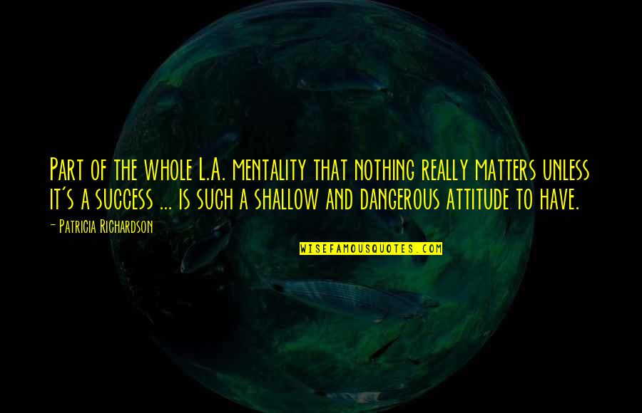 Dangerous Attitude Quotes By Patricia Richardson: Part of the whole L.A. mentality that nothing