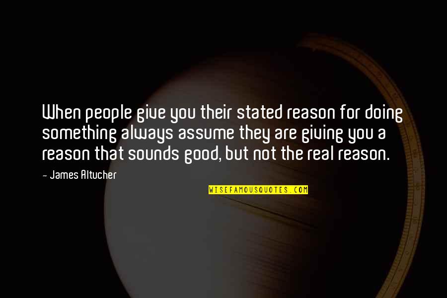Dangerous Boys Quotes By James Altucher: When people give you their stated reason for Dangerous Boys Quotes By James Altucher: When people give you their stated reason for