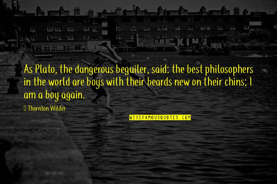 Dangerous Boys Quotes By Thornton Wilder: As Plato, the dangerous beguiler, said: the best
