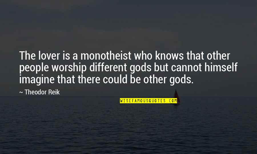 Dangerous Censorship Quotes By Theodor Reik: The lover is a monotheist who knows that
